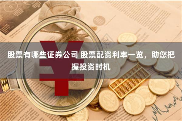 股票有哪些证券公司 股票配资利率一览，助您把握投资时机