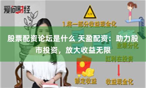 股票配资论坛是什么 天盈配资：助力股市投资，放大收益无限